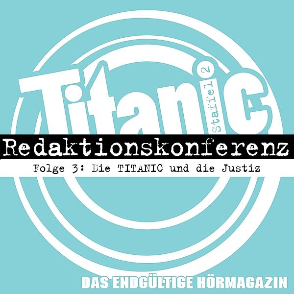 TITANIC - Das endgültige Hörmagazin - 3 - Die TITANIC und die Justiz, Torsten Gaitzsch, Moritz Hürtgen, Gabi Rittig