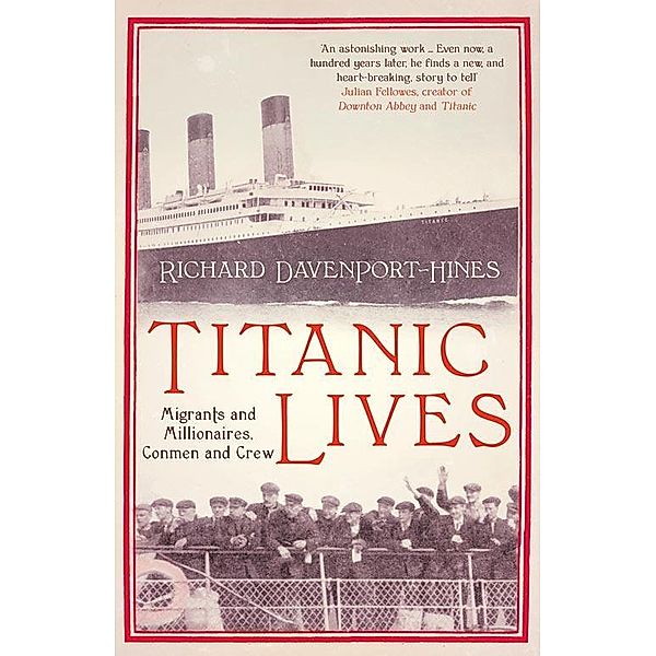 Titanic Lives: Migrants and Millionaires, Conmen and Crew, Richard Davenport-Hines
