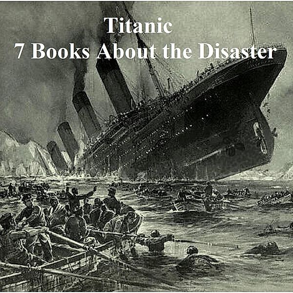 Titanic: Seven Books About the Disaster, Logan Marshall