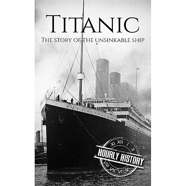 Titanic: The Story Of The Unsinkable Ship, Hourly History