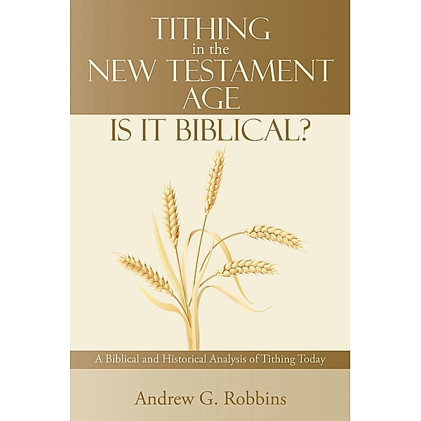 Tithing in the New Testament Age: Is It Biblical?, Andrew G. Robbins