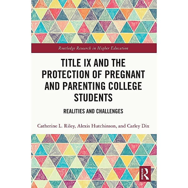 Title IX and the Protection of Pregnant and Parenting College Students, Catherine L. Riley, Alexis Hutchinson, Carley Dix