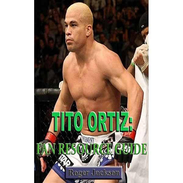 Tito Ortiz: Fan Resource Guide, Roger Jackson