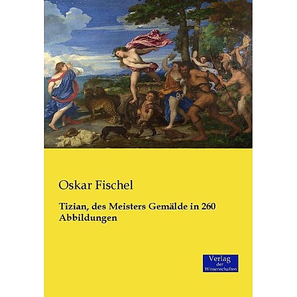 Tizian, des Meisters Gemälde in 260 Abbildungen, Oskar Fischel