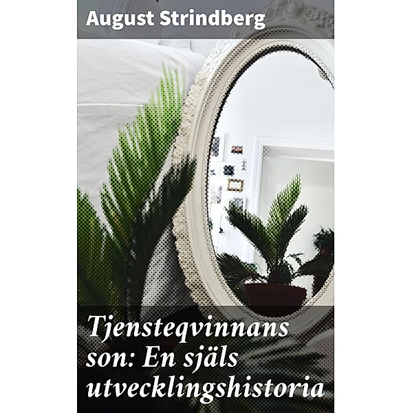 Tjensteqvinnans son: En själs utvecklingshistoria, August Strindberg