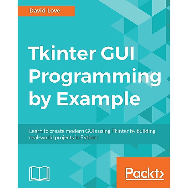 Tkinter GUI Programming by Example, David Love