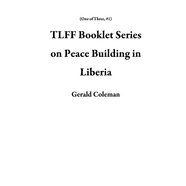 TLFF Booklet Series on Peace Building in Liberia (One of Three, #1), Gerald Coleman