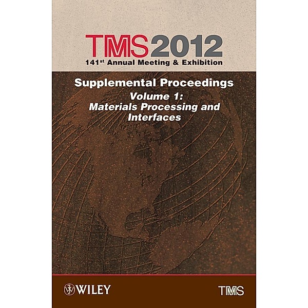 TMS 2012 141st Annual Meeting and Exhibition, Supplemental Proceedings, Volume 1, Materials Processing and Interfaces, Metals & Materials Society (TMS) The Minerals