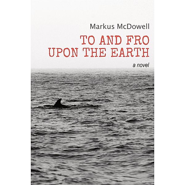 To and Fro Upon the Earth: A Novel, Markus McDowell