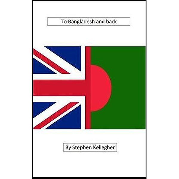 To Bangladesh And Back, Stephen Kelllegher