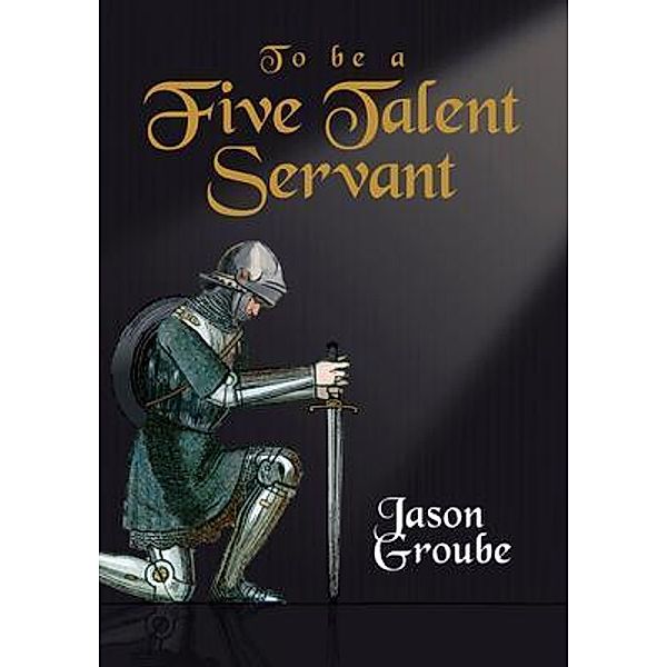 To Be a Five Talent Servant / Castle Publishing Ltd, Jason Groube