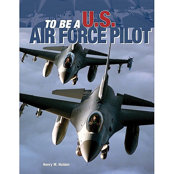 To Be a U.S. Air Force Pilot / To Be A, Henry Holden