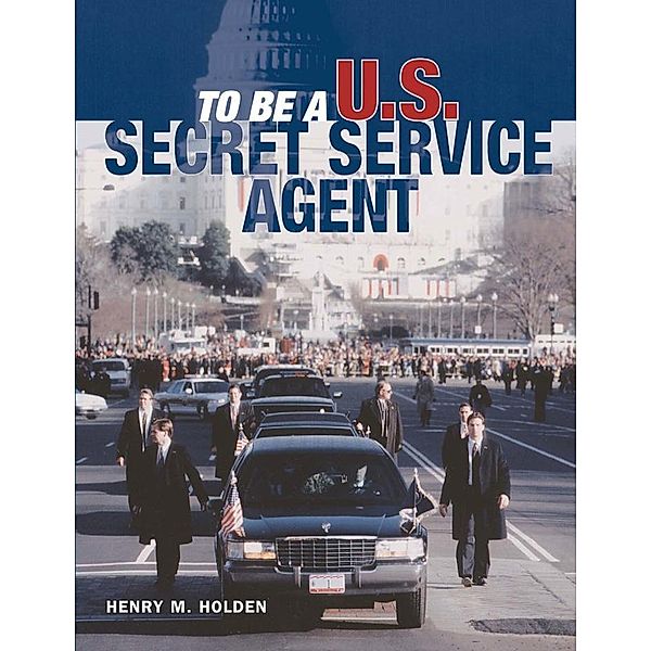 To Be a U.S. Secret Service Agent / To Be A, Henry Holden
