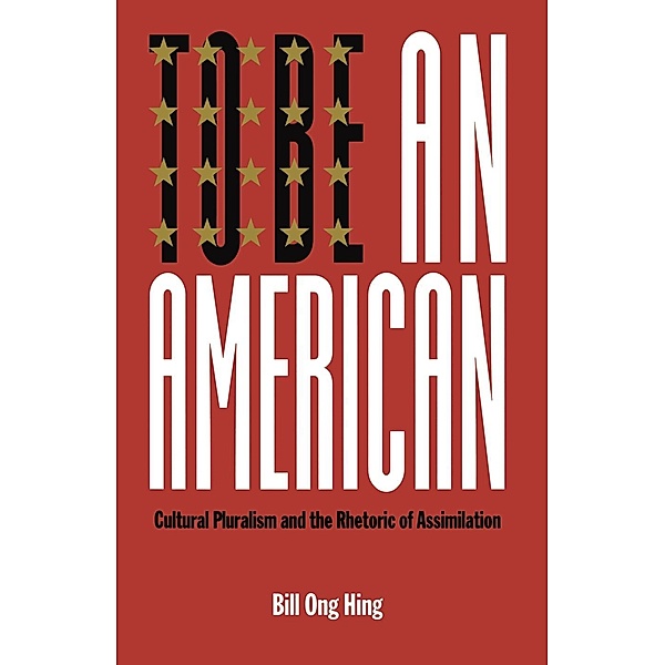 To Be An American / Critical America Bd.17, Bill Ong Hing