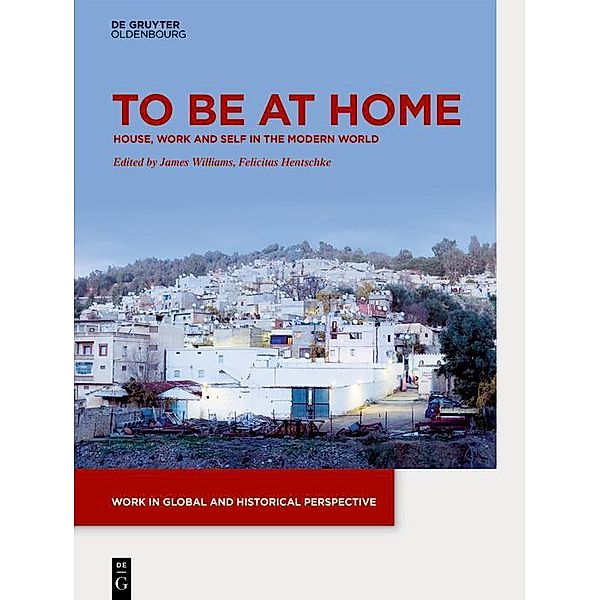 To be at Home / Work in Global and Historical Perspective Bd.5