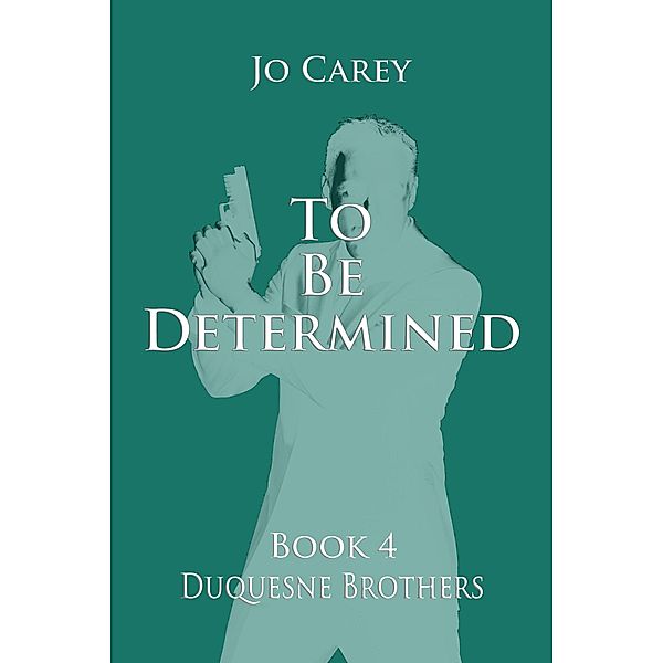 To Be Determined (Duquesne Brothers, #4) / Duquesne Brothers, Jo Carey