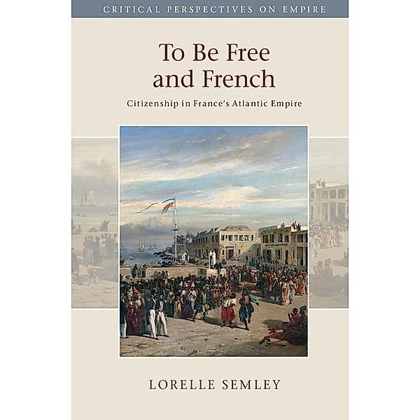 To Be Free and French / Critical Perspectives on Empire, Lorelle Semley