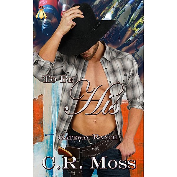 To Be His (Gateway Ranch, #2) / Gateway Ranch, C. R. Moss