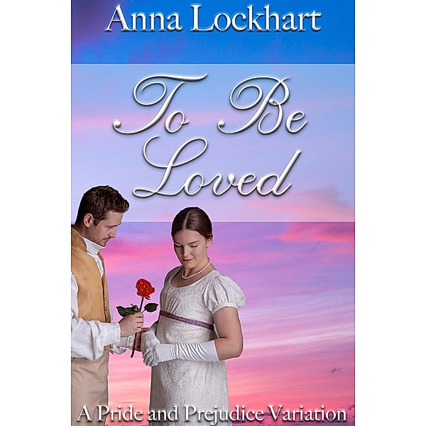 To Be Loved: A Pride and Prejudice Variation, Anna Lockhart