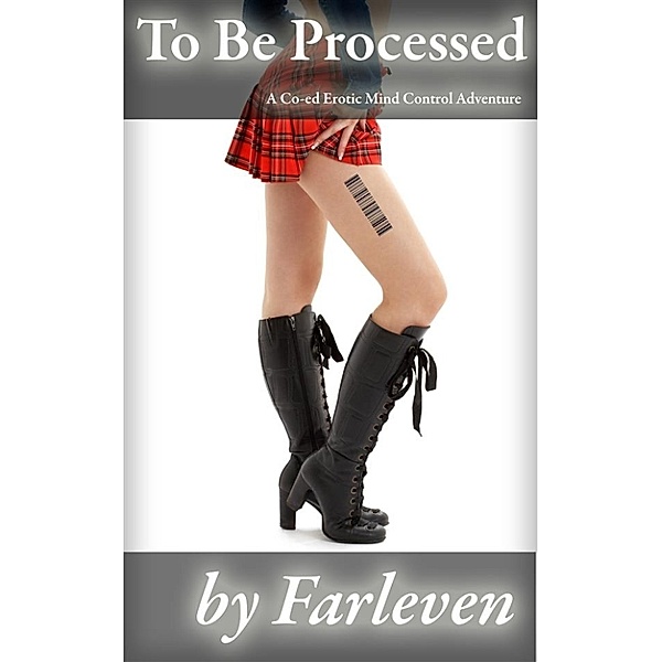 To Be Processed (Mind Control Erotica, Sex Slave, Brainwashed, Reprogrammed, Coed, Maid, Dubcon), Farleven