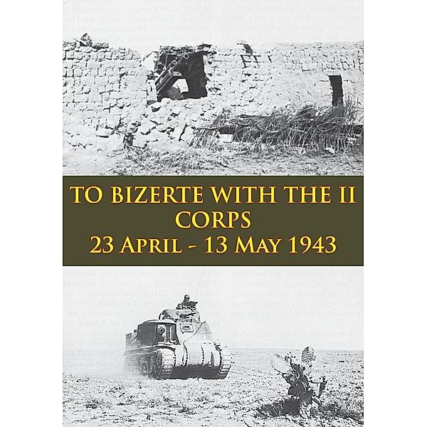 TO BIZERTE WITH THE II CORPS - 23 April - 13 May 1943 [Illustrated Edition], Anon