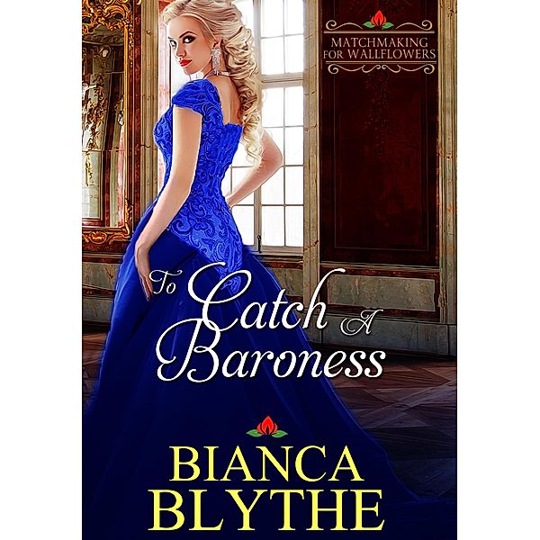 To Catch a Baroness (Matchmaking for Wallflowers, #5) / Matchmaking for Wallflowers, Bianca Blythe