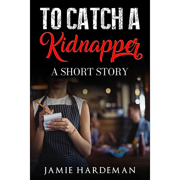To Catch a Kidnapper: A Short Story, Jamie Hardeman