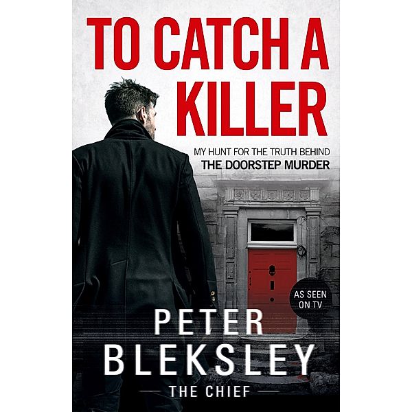 To Catch A Killer - My Hunt for the Truth Behind the Doorstep Murder, Peter Bleksley