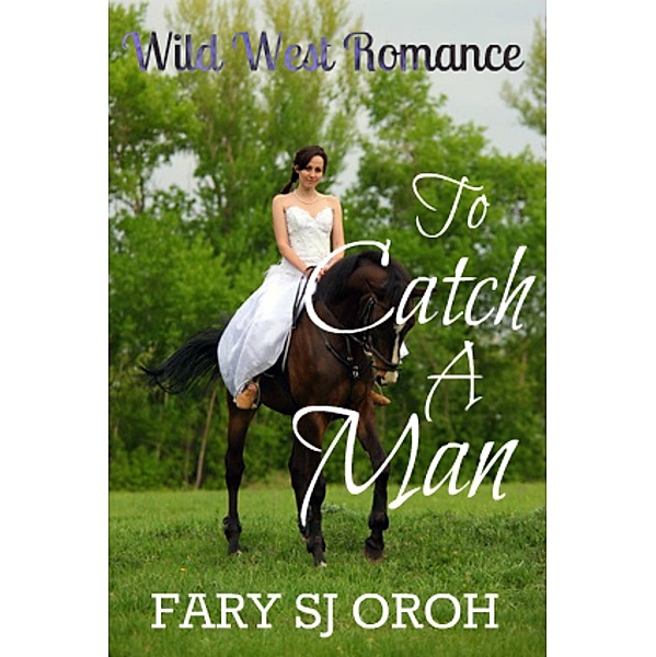 To Catch A Man: Wild West Romance, Fary Sj Oroh