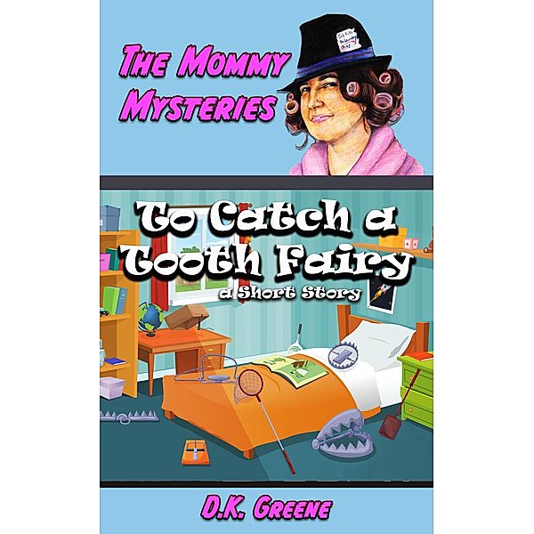 To Catch a Tooth Fairy: a Short Story (The Mommy Mysteries, #8) / The Mommy Mysteries, D. K. Greene
