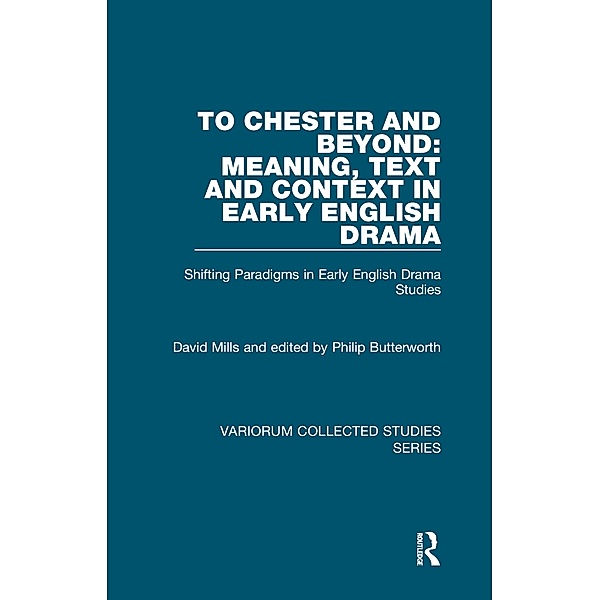 To Chester and Beyond: Meaning, Text and Context in Early English Drama, David Mills