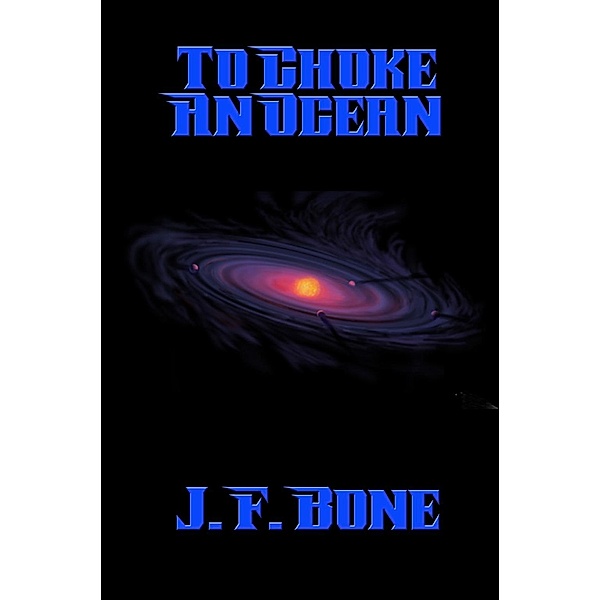 To Choke An Ocean / Positronic Publishing, J. F. Bone