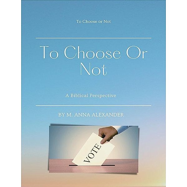 To Choose Or Not, M. Anna Alexander