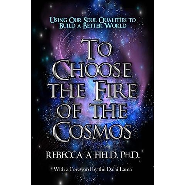 To Choose The Fire of The Cosmos, Rebecca Field PhD