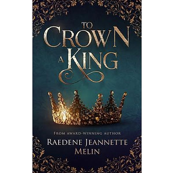 To Crown A King / Skjaldmaer Publishing, Raedene Jeannette Melin