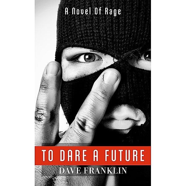 To Dare A Future: A Novel of Rage, Dave Franklin