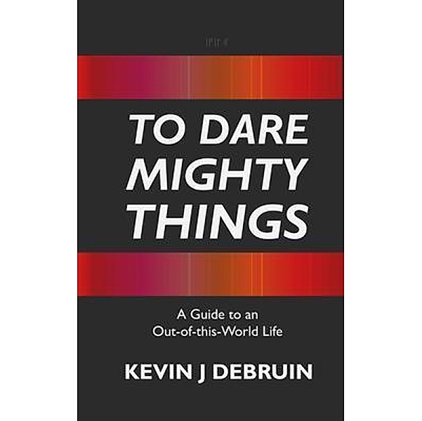 TO DARE MIGHTY THINGS, Kevin DeBruin