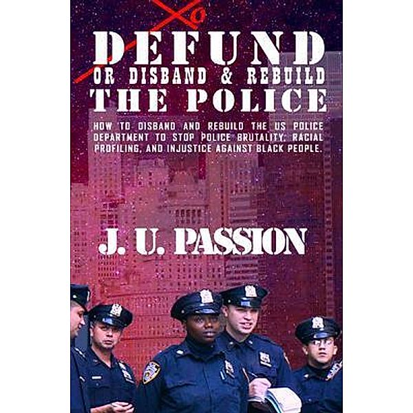 To Defund Or Disband and Rebuild The Police, J. Passion