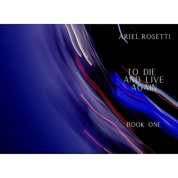 TO DIE and LIVE AGAIN, Ariel Rosetti
