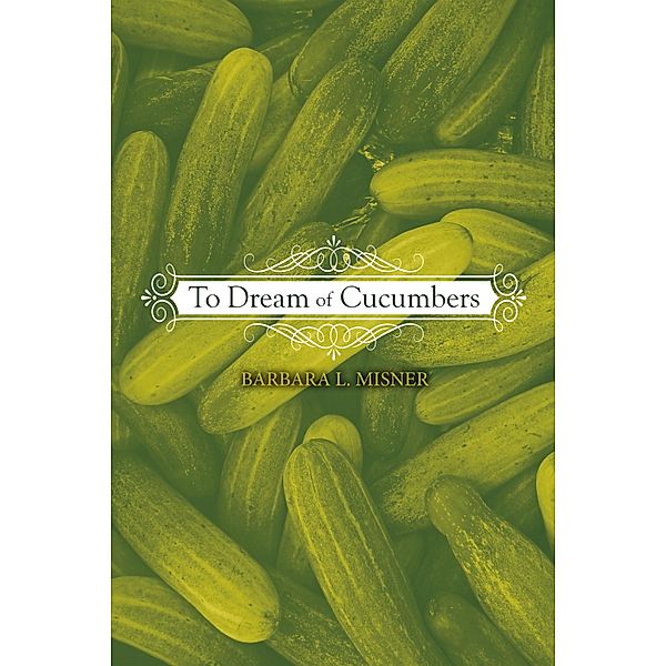 To Dream of Cucumbers, Barbara L. Misner