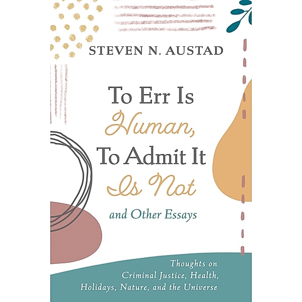 To Err Is Human, To Admit It Is Not and Other Essays, Steven N. Austad