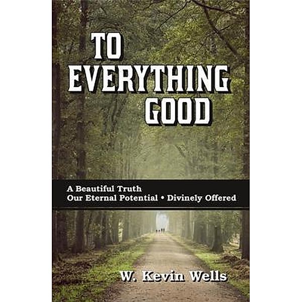 To Everything Good, W Kevin Wells