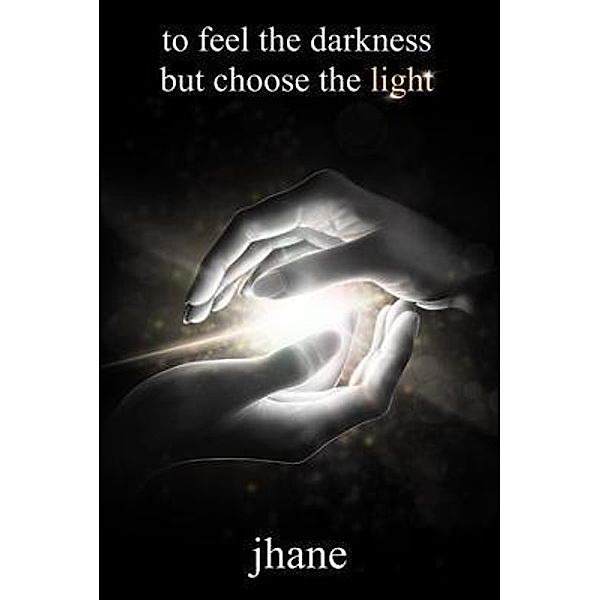 to feel the darkness but choose the light, Jhane