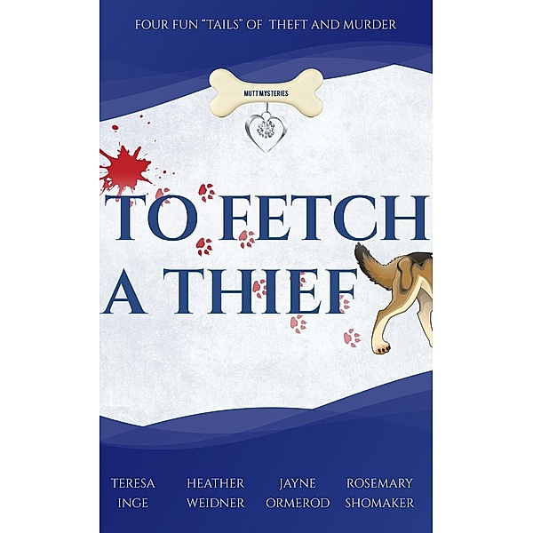 To Fetch a Thief, Four Fun Tails of Theft and Murder (Mutt Mysteries, #1) / Mutt Mysteries, Jayne Ormerod, Teresa Inge, Heather Weidner, Rosemary Shomaker