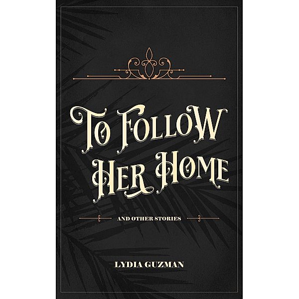 To Follow Her Home (And Other Stories), Lydia San Andres