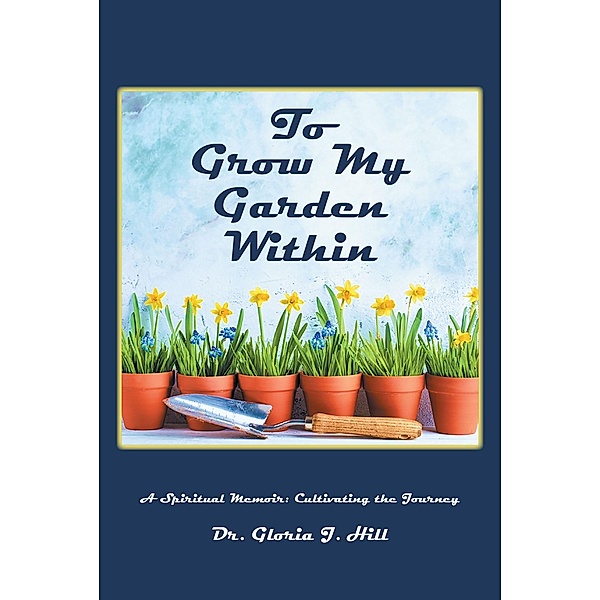 To Grow My Garden Within, Gloria J. Hill