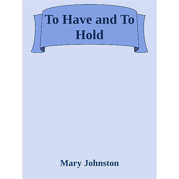 To Have and To Hold, Mary Johnston