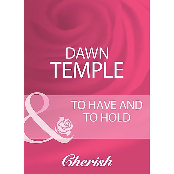 To Have And To Hold (Mills & Boon Cherish), Dawn Temple