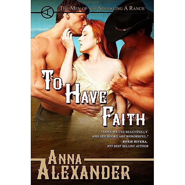 To Have Faith (Men of the Sprawling A Ranch, #3) / Men of the Sprawling A Ranch, Anna Alexander