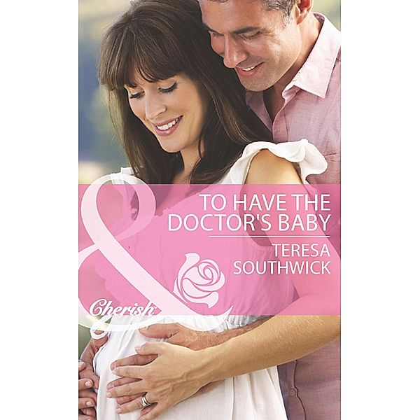 To Have The Doctor's Baby (Mills & Boon Cherish) (Men of Mercy Medical, Book 7), Teresa Southwick